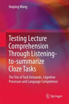 Hardcover Testing Lecture Comprehension Through Listening-To-Summarize Cloze Tasks: The Trio of Task Demands, Cognitive Processes and Language Competence Book