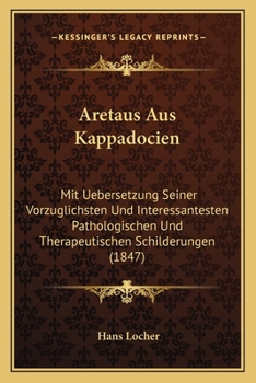 Paperback Aretaus Aus Kappadocien: Mit Uebersetzung Seiner Vorzuglichsten Und Interessantesten Pathologischen Und Therapeutischen Schilderungen (1847) [German] Book