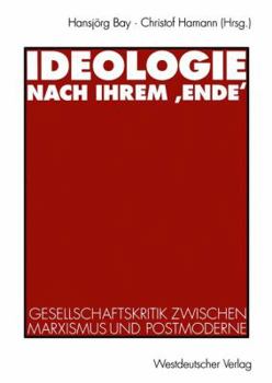 Ideologie Nach Ihrem Ende: Gesellschaftskritik Zwischen Marxismus Und Postmoderne
