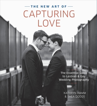 Paperback The New Art of Capturing Love: The Essential Guide to Lesbian and Gay Wedding Photography Book