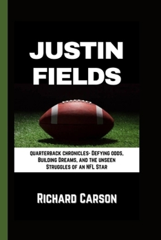 Paperback Justin Fields: Quarterback Chronicles - Defying odds, Building Dreams, and the unseen Struggles of an NFL Star Book