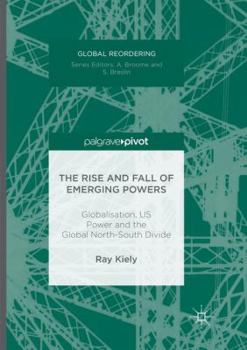 Paperback The Rise and Fall of Emerging Powers: Globalisation, Us Power and the Global North-South Divide Book