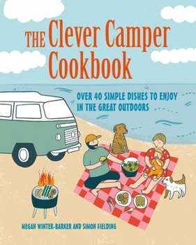 Hardcover The Clever Camper Cookbook: Over 40 Simple Recipes to Enjoy in the Great Outdoors Book