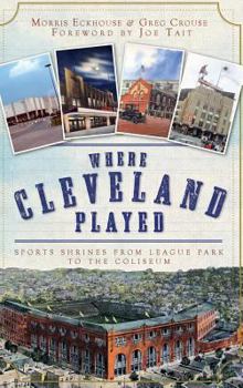 Hardcover Where Cleveland Played: Sports Shrines from League Park to the Coliseum Book
