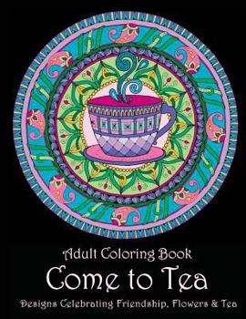 Paperback Adult Coloring Book: Come to Tea: Designs Celebrating Friendship, Flowers & Tea Book