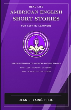 Real-Life American English Short Stories for CEFR B2 Learners: Upper-intermediate American English stories for fluent reading, listening, and ... English Short Story Series (CEFR A1–C2))