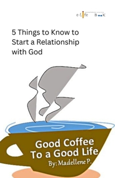 Paperback Good Coffee To A Good Life: 5 Things To Know To Start A Relationship W/ God Book