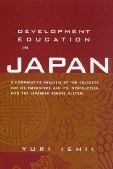 Hardcover Development Education in Japan: A Comparative Analysis of the Contexts for Its Emergence, and Its Introduction Into the Japanese School System Book