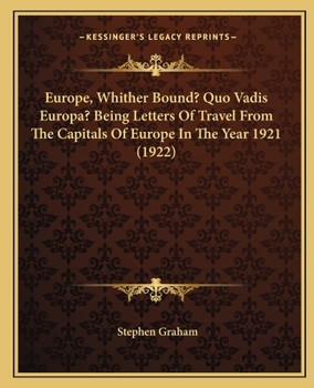 Paperback Europe, Whither Bound? Quo Vadis Europa? Being Letters Of Travel From The Capitals Of Europe In The Year 1921 (1922) Book