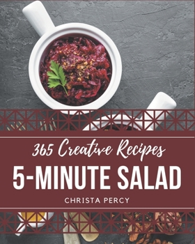 Paperback 365 Creative 5-Minute Salad Recipes: Unlocking Appetizing Recipes in The Best 5-Minute Salad Cookbook! Book