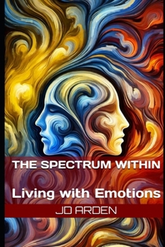 The Spectrum Within: Living with Emotions (Life's Unseen Forces)