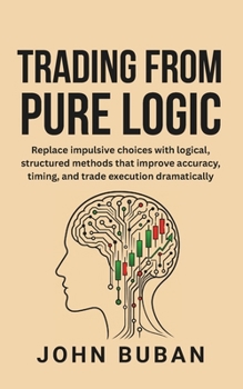 Trading From Pure Logic: Replace impulsive choices with logical, structured methods that improve accuracy, timing, and trade execution dramatically