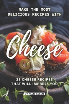 Paperback Make the Most Delicious Recipes with Cheese: 25 Cheese Recipes That Will Impress You Book