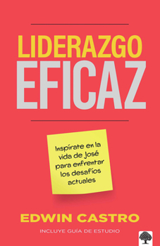Liderazgo Eficaz: Inspírate En La Vida de José Para Enfrentar Los Desafíos Actuales (Spanish Edition)