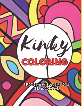 Paperback Kinky Coloring: Adult Coloring for the Playful and Daring: Suggestive pages for her to color Book