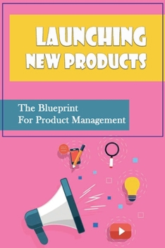 Paperback Launching New Products: The Blueprint For Product Management Book
