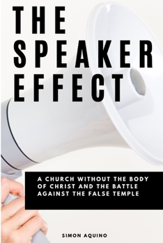 Paperback The Speaker Effect: A Church Without the Body of Christ and the Battle Against the False Temple Book