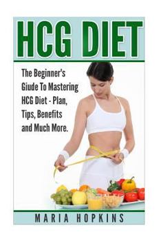 Paperback Hcg Diet: The Beginner's Guide to Mastering Hcg Diet Book