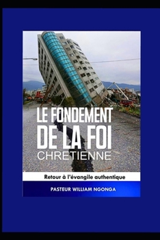 Le Fondement de la Foi Chretienne: Retour à l'évangile authentique