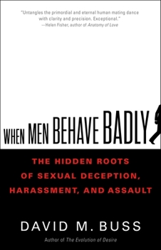 Hardcover When Men Behave Badly: The Hidden Roots of Sexual Deception, Harassment, and Assault Book