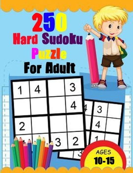 Paperback 250 Hard Sudoku Puzzle For Adult (Age 10-15): Total 120 Sudoku Puzzles to solves (Sudoku Puzzle Books Hard) Book