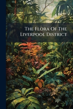 Paperback The Flora Of The Liverpool District Book