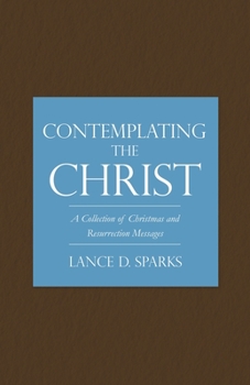 Paperback Contemplating the Christ: A Collection of Christmas and Resurrection Messages Book