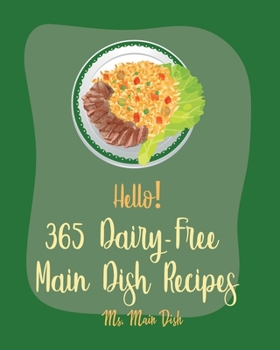 Paperback Hello! 365 Dairy-Free Main Dish Recipes: Best Dairy-Free Main Dish Cookbook Ever For Beginners [Book 1] Book