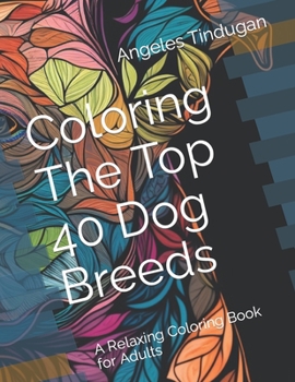 Paperback Coloring The Top 40 Dog Breeds: A Relaxing Coloring Book for Adults Book