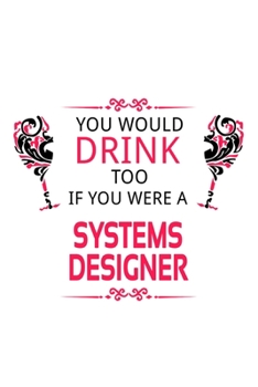 Paperback You Would Drink Too If You Were A Systems Designer: Funny Systems Designer Notebook, Journal Gift, Diary, Doodle Gift or Notebook - 6 x 9 Compact Size Book