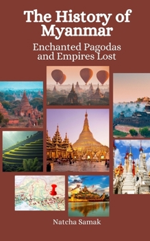 Paperback The History of Myanmar: Enchanted Pagodas and Empires Lost Book