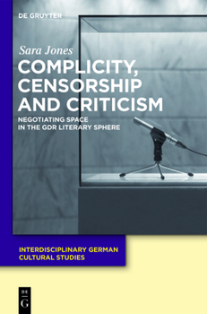 Hardcover Complicity, Censorship and Criticism: Negotiating Space in the Gdr Literary Sphere Book