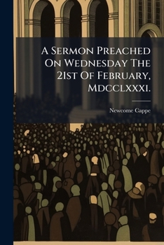 A Sermon Preached on Wednesday the 21st of February, MDCCLXXXI.: The Late Day of National Humiliation, to a Congregation of Protestant-Dissenters, in Saint Saviour-Gate, York, ... by Newcome Cappe