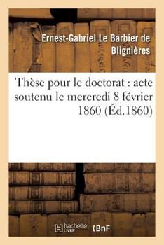 Tha]se Pour Le Doctorat: Acte Soutenu Le Mercredi 8 Fa(c)Vrier 1860