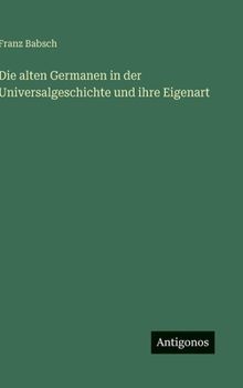 Die alten Germanen in der Universalgeschichte und ihre Eigenart (German Edition)