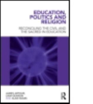 Paperback Education, Politics and Religion: Reconciling the Civil and the Sacred in Education Book