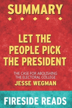 Paperback Summary of Let the People Pick the President: The Case for Abolishing the Electoral College: by Fireside Reads Book