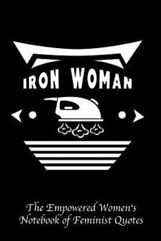 Iron Woman : Empowered Women's Book of Feminist Quotes
