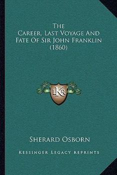 Paperback The Career, Last Voyage And Fate Of Sir John Franklin (1860) Book