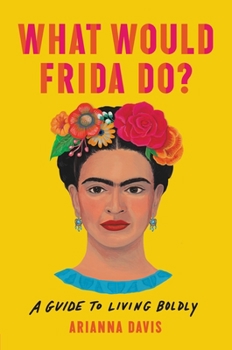 Hardcover What Would Frida Do?: A Guide to Living Boldly Book