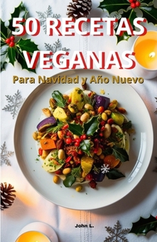 Paperback 50 Recetas Veganas para Navidad y Año Nuevo: Deliciosas Ideas Festivas Fáciles y Saludables para Celebrar: Platos irresistibles para entradas, sopas, [Spanish] Book