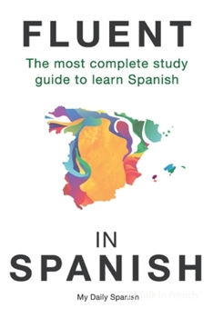Paperback Fluent in Spanish: The most complete study guide to learn Spanish Book