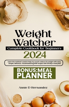 2024 Weight watcher complete cookbook for beginners: Learn the method i used to help my cousin reduce his weight with easy, simple, delicious, mouthwatering WW recipes with 28 days meal plan