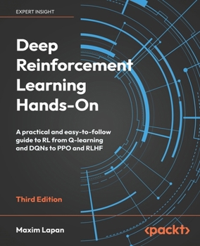Paperback Deep Reinforcement Learning Hands-On - Third Edition: A practical and easy-to-follow guide to RL from Q-learning and DQNs to PPO and RLHF Book