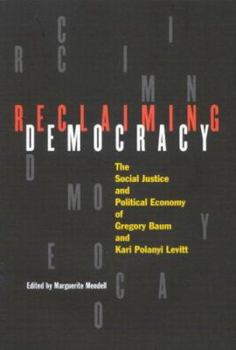 Hardcover Reclaiming Democracy: The Social Justice and the Political Economy of Gregory Baum and Kari Polanyi Levitt Book