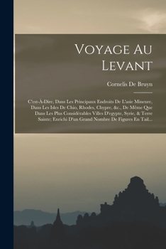 Paperback Voyage Au Levant: C'est-À-Dire, Dans Les Principaux Endroits De L'asie Mineure, Dans Les Isles De Chio, Rhodes, Chypre, &c., De Même Que [French] Book