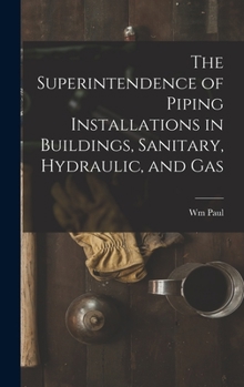 Hardcover The Superintendence of Piping Installations in Buildings, Sanitary, Hydraulic, and Gas Book