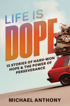 Life Is Dope: 15 Stories of Hard-Won Hope and the Power of Perseverence
