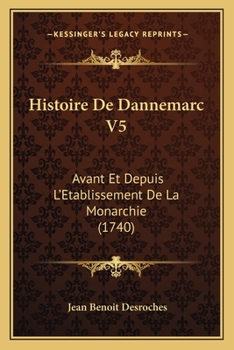 Histoire De Dannemarc V5: Avant Et Depuis L’Etablissement De La Monarchie (1740)
