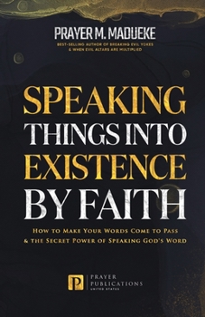 Paperback Speaking Things into Existence by Faith: How to Make Your Words Come to Pass, The Secret Power of Speaking God's Word (Reaching New Spiritual Heights) Book